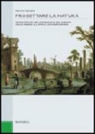 Progettare la natura. Architettura del paesaggio e dei giardini dalle origini all'epoca contemporanea