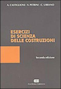 Esercizi di scienza delle costruzioni - Alfredo Castiglioni,Vincenzo Petrini,Carlo Urbano - copertina