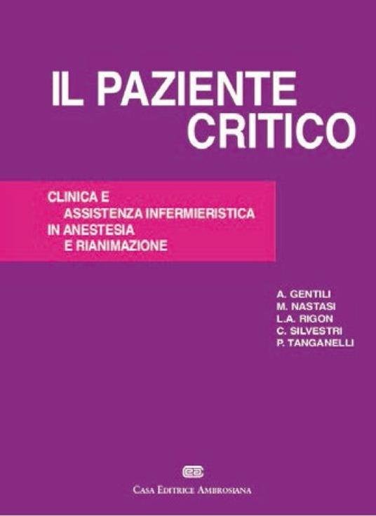 Il paziente critico. Clinica e assistenza infermieristica in anestesia e  rianimazione - Andrea Gentili - Libro - CEA - | IBS