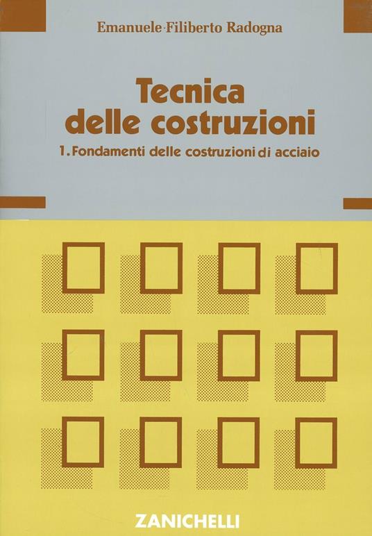 Tecnica delle costruzioni. Vol. 1: Fondamenti delle costruzioni di acciaio. - Emanuele F. Radogna - copertina