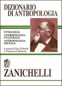 Dizionario di antropologia. Etnologia, antropologia culturale, antropologia  sociale - U. Fabietti - F. Remotti - Libro - Zanichelli - | IBS