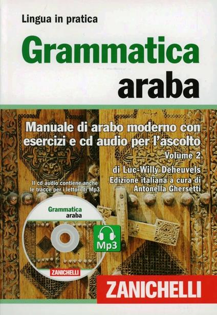 Grammatica araba. Manuale di arabo moderno con esercizi e CD Audio per  l'ascolto. Con 2 CD Audio formato MP3. Vol. 2 - Luc-Willy Deheuvels - Libro  - Zanichelli - Lingua in pratica | IBS