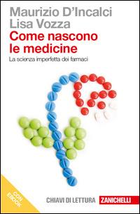 Come nascono le medicine. La scienza imperfetta dei farmaci. Dal giardino dei semplici al progetto razionale dei farmaci. Con e-book - Maurizio D'Incalci,Lisa Vozza - copertina