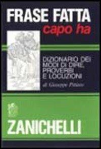 Frase fatta capo ha. Dizionario dei modi di dire, proverbi e locuzioni - Giuseppe Pittàno - copertina