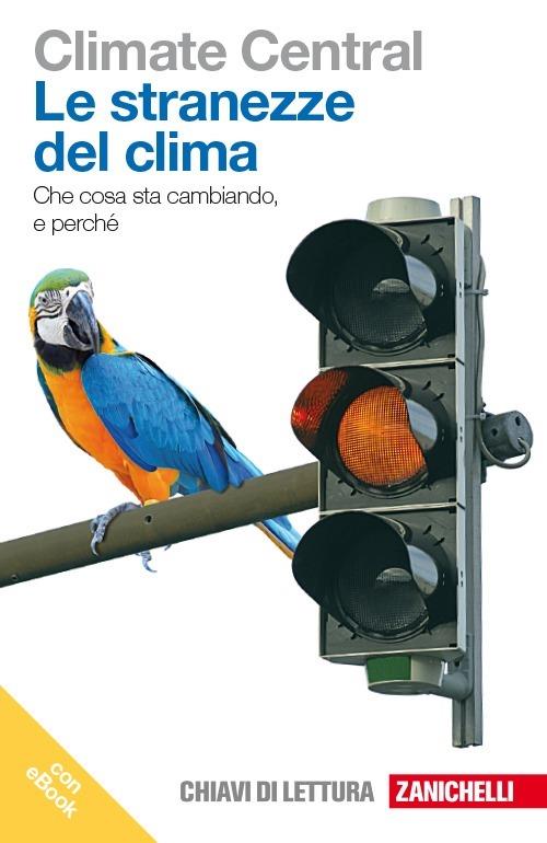 stranezze del clima. Che cosa sta cambiando e perché. Con e-book