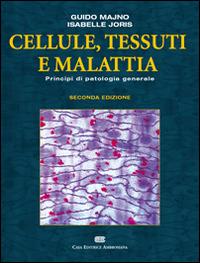 Cellule, tessuti e malattie. Principi di patologia generale - Guido Majno,Isabelle Joris - copertina