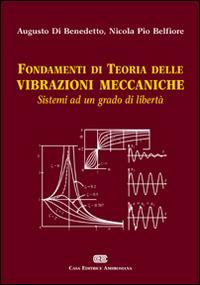 Fondamenti di teoria delle vibrazioni meccaniche. Sistemi ad un grado di libertà - Augusto Di Benedetto,Nicola Pio Belfiore - copertina