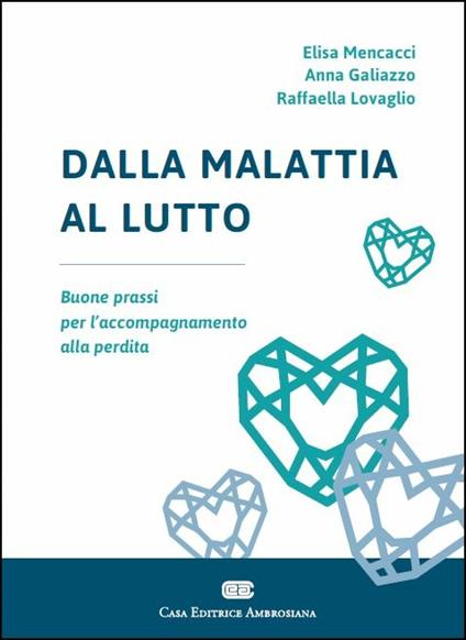 Dalla malattia al lutto. Buone prassi per l'accompagnamento alla perdita - Elisa Mencacci,Anna Galiazzo,Raffaella Lovaglio - copertina