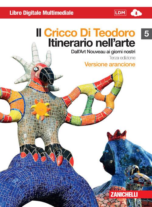  Il Cricco di Teodoro. Itinerario nell'arte. Ediz. arancione. Con espansione online. Vol. 5: Dall'Art Noveau ai giorni nostri.