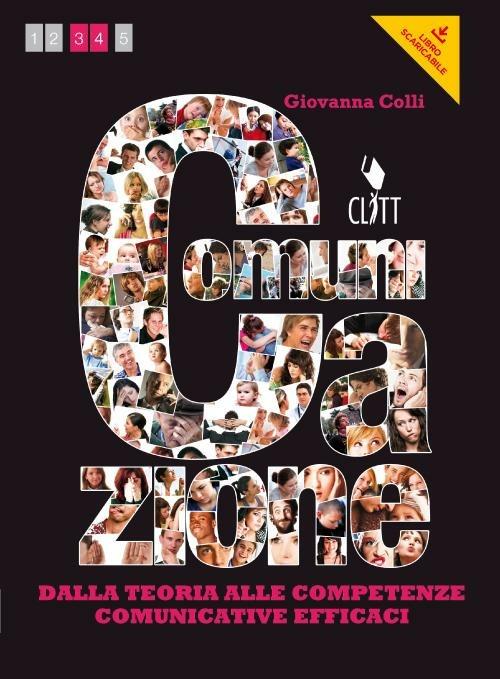 Comunicazione. Dalla teoria alle competenze comunicative efficaci. Per le Scuole superiori. Con e-book. Con espansione online - Giovanna Colli - copertina