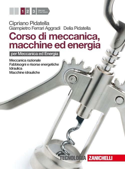 Corso di meccanica, macchine ed energia. Per gli Ist. tecnici industriali.  Con espansione online. Vol. 1: Meccanica razionale-Fabbisogni e  risorse-Idraulica-Macchine idrauliche. - Cipriano Pidatella - Giampietro  Ferrari Aggradi - - Libro - Zanichelli ...