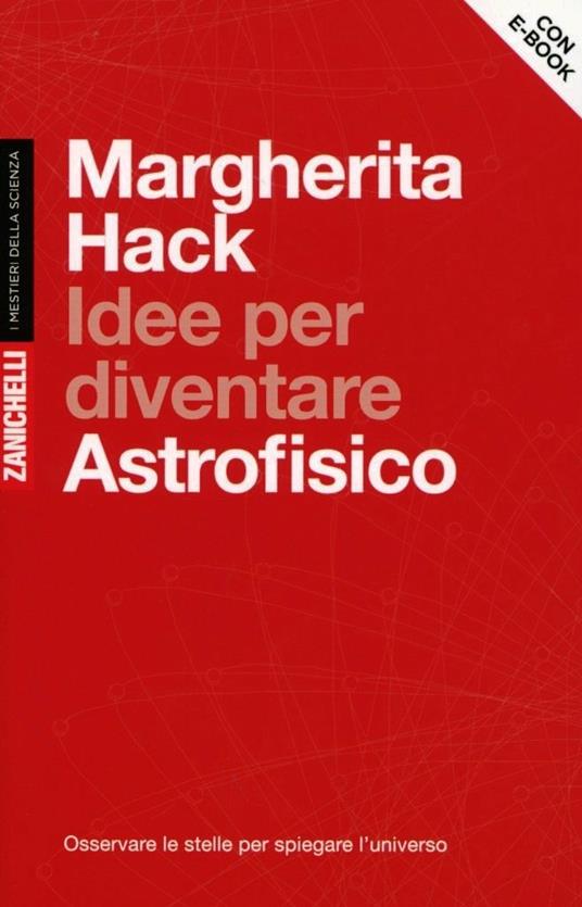 Idee per diventare astrofisico. Osservare le stelle per spiegare l'Universo. Con aggiornamento online - Margherita Hack - copertina