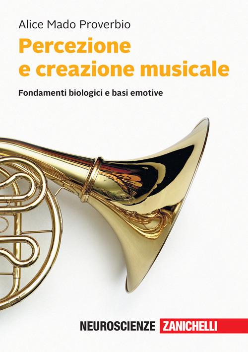 Percezione e creazione musicale. Fondamenti biologici e basi emotive. Con  e-book - Alice Mado Proverbio - Libro - Zanichelli - | IBS