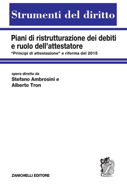 Piani di ristrutturazione dei debiti e ruolo dell'attestatore. «Principi di attestazione" e riforma del 2015 - Stefano Ambrosini,Alberto Tron - copertina