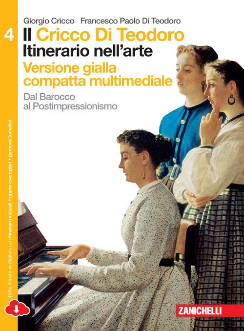  Il Cricco di Teodoro. Itinerario nell'arte. Ediz. gialla. Con e-book. Con espansione online. Vol. 4: dal Barocco al Postimpressionismo