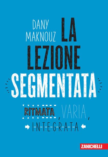 La lezione segmentata. Ritmata, varia, integrata - Dany Maknouz - copertina