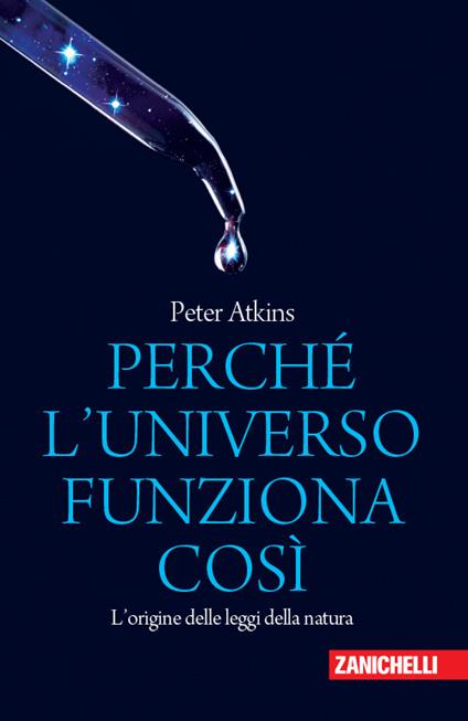 Perché l'universo funziona così. L'origine delle leggi della natura - Peter William Atkins - copertina