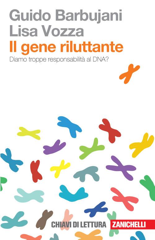 Il gene riluttante. Diamo troppe responsabilità al DNA? - Guido Barbujani,Lisa Vozza - copertina