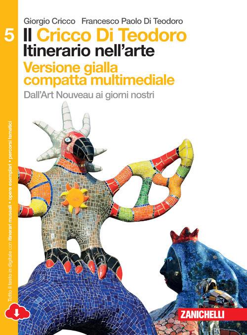  Il Cricco di Teodoro. Itinerario nell'arte. Ediz. gialla. Con e-book. Con espansione online. Vol. 5: Dall'art nouveau ai giorni nostri