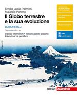 Il globo terrestre e la sua evoluzione. Vulcani e terremoti, tettonica delle placche, interazioni fra geosfere. Ediz. blu. Con e-book