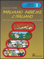 Parliamo insieme l'italiano. Corso di lingua e cultura italiana per studenti stranieri. Vol. 3