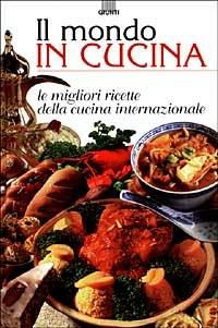 Il mondo in cucina. Le migliori ricette della cucina internazionale - copertina