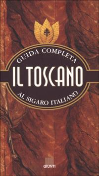 Il Toscano. Guida completa al sigaro italiano - Francesco Testa,Aroldo Marconi - copertina