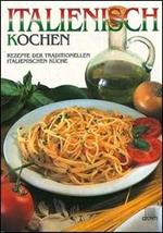 Italienisch Kocken. Rezepte der traditionellen italienischen Küche