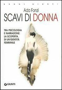 Scavi di donna. Tra psicologia e narrazione: la scoperta di un'identità femminile - Ada Fonzi - 3