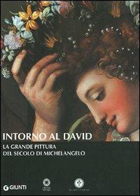 Intorno al David. La grande pittura del secolo di Michelangelo - Franca Falletti,Magnolia Scudieri - copertina