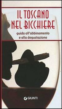 Il toscano nel bicchiere. Guida all'abbinamento e alla degustazione - copertina