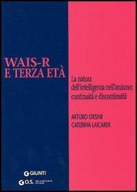 WAIS-R e terza età. La natura dell'intelligenza nell'anziano: continuità e discontinuità - Arturo Orsini,Caterina Laicardi - copertina