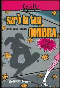 Sarò la tua ombra. L'amicizia è un trucco?! - Domenica Luciani - copertina