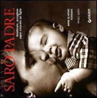 Sarò padre. Desiderare, accogliere, saper crescere un figlio - Anna Oliverio Ferraris,Paolo Sarti - copertina