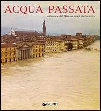 Libro Acqua passata. L'alluvione del 1966 nei ricordi dei fiorentini Mauro Marcellini Gian Luigi Corinto