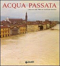 Acqua passata. L'alluvione del 1966 nei ricordi dei fiorentini - Mauro Marcellini,Gian Luigi Corinto - copertina
