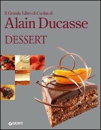 Il grande libro di cucina di Alain Ducasse. Dessert. Ediz. illustrata - Alain Ducasse - copertina