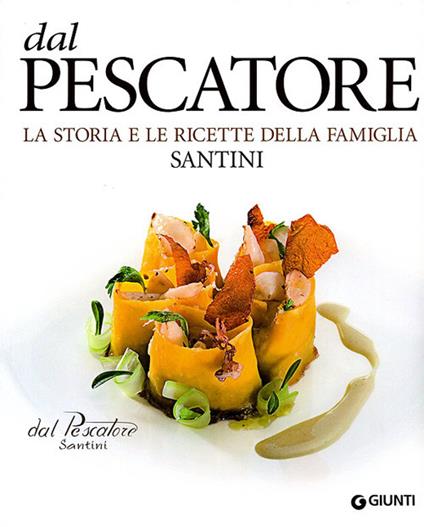 Dal Pescatore. La storia e le ricette della famiglia Santini - Aldo Santini - copertina