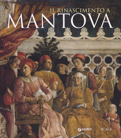 Il Rinascimento a Mantova. Ediz. illustrata - Guido Rebecchini,Barbara Furlotti - copertina