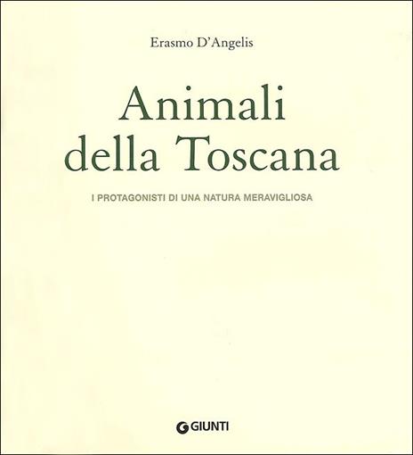 Animali della Toscana. I protagonisti di una natura meravigliosa. Ediz. illustrata - Erasmo D'Angelis - 2