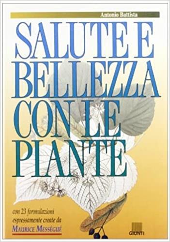 Salute e bellezza con le piante. Con 23 ricette esclusive create da Maurice Mességué - Antonio Battista - copertina