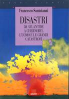 Disastri. Da Atlantide a Chernobyl: l'uomo e le grandi catastrofi - Francesco Santoianni - copertina