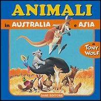 Animali in Australia e Asia - Tony Wolf,Micaela Vissani - copertina