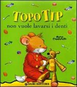 Topo Tip non vuole lavarsi i denti. Ediz. illustrata