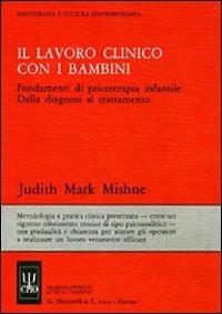 Il lavoro clinico con i bambini. Fondamenti di psicoterapia infantile - Judith Mishne - copertina