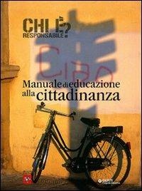 Chi è responsabile? Manuale di educazione alla cittadinanza - Carlo Andorlini,Angela Binetti,Gianni Salvadori - copertina