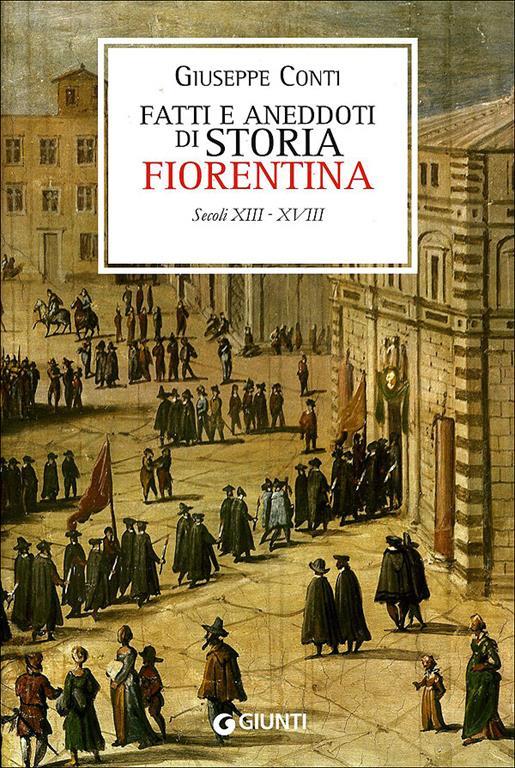 Fatti e aneddoti di storia fiorentina. Secoli XIII-XVIII (rist. anast. Firenze, 1902) - Giuseppe Conti - copertina