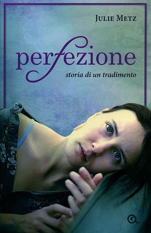 Perfezione. Storia di un tradimento - Julie Metz - copertina