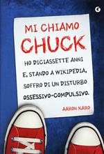 Mi chiamo Chuck. Ho diciassette anni. E, stando a Wikipedia, soffro di un disturbo ossessivo-compulsivo