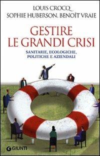 Gestire le grandi crisi. Sanitarie, ecologiche, politiche e aziendali - Louis Crocq,Sophie Huberson,Benoît Vraie - copertina